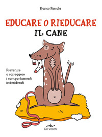 EDUCARE O RIEDUCARE IL CANE - PREVENIRE O CORREGGERE I COMPORTAMENTI INDESIDERATI