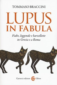LUPUS IN FABULA - FIABE LEGGENDE E BARZELLETTE IN GRECIA E A ROMA di BRACCINI TOMMASO
