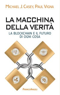 MACCHINA DELLA VERITA\' - LA BLOCKCHAIN E IL FUTURO DI OGNI COSA di CASEY M. - VIGNA P.