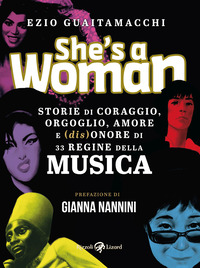SHE\'S A WOMAN - STORIE DI CORAGGIO ORGOGLIO AMORE E DISONORE DI 33 REGINE DELLA MUSICA