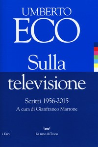 SULLA TELEVISIONE - SCRITTI 1956 - 2015 di ECO UMBERTO