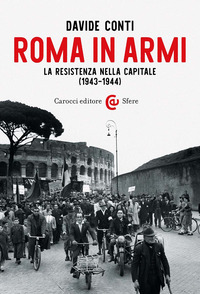 ROMA IN ARMI - LA RESISTENZA NELLA CAPITALE 1943 - 1944
