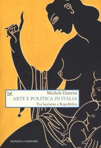 ARTE E POLITICA IN ITALIA di DANTINI MICHELE