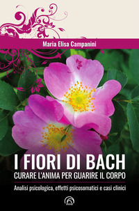 FIORI DI BACH - CURARE L\'ANIMA PER GUARIRE IL CORPO