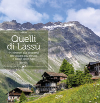 QUELLI DI LASSU\' - 44 ITINERARI ALLA SCOPERTA DEI VILLAGGI PIU\' ELEVATI E ISOLATI DELLE ALPI