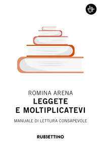 LEGGETE E MOLTIPLICATEVI - MANUALE DI LETTURA CONSAPEVOLE