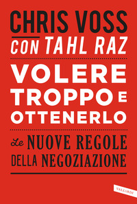 VOLERE TROPPO E OTTENERLO - LE NUOVE REGOLE DELLA NEGOZIAZIONE