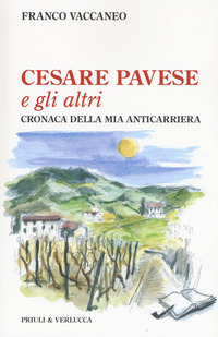 CESARE PAVESE E GLI ALTRI. CRONACA DELLA MIA ANTICARRIERA