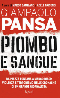 PIOMBO E SANGUE - DA PIAZZA FONTANA A MARCO BIAGI VIOLENZA E TERRORISMO NELLE CRONACHE DI UN GRANDE