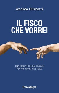 FISCO CHE VORREI - UNA NUOVA POLITICA FISCALE PER FAR RIPARTIRE L\'ITALIA di SILVESTRI ANDREA