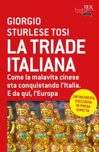 TRIADE ITALIANA - COME LA MALAVITA CINESE STA CONQUISTANDO L\'ITALIA E DA QUI L\'EUROPA di STURLESE TOSI GIORGIO