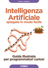 INTELLIGENZA ARTIFICIALE SPIEGATA IN MODO FACILE - GUIDA ILLUSTRATA PER PROGRAMMATORI CURIOSI