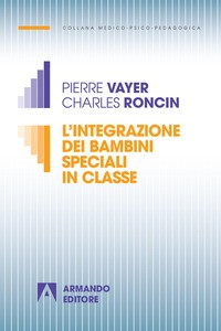 INTEGRAZIONE DEI BAMBINI SPECIALI IN CLASSE di VAYER P. - RONCIN C.