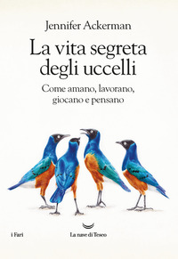 VITA SEGRETA DEGLI UCCELLI - COME AMANO LAVORANO GIOCANO E PENSANO