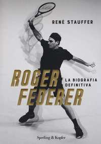 ROGER FEDERER - LA BIOGRAFIA DEFINITIVA