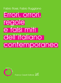 ERRORI ORRORI REGOLE E FALSI MITI DELL\'ITALIANO CONTEMPORANEO