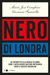 NERO DI LONDRA - DA CAPORETTO ALLA MARCIA SU ROMA: COME L\'INTELLIGENCE MILITARE BRITANNICA