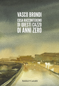 COSA RACCONTEREMO DI QUESTI CAZZO DI ANNI ZERO