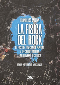 FISICA DEL ROCK - DA EINSTEIN LOVECRAFT E PAPERINO A JEEG ROBOT AI QUEEN E ALL\'UNIVERSO