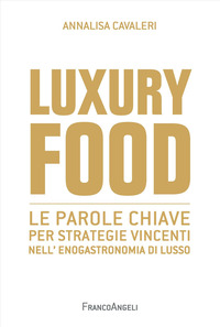 LUXURY FOOD - LE PAROLE CHIAVE PER STRATEGIE VINCENTI NELL\'ENOGASTRONOMIA DI LUSSO