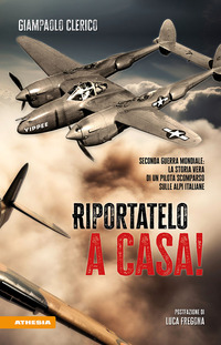 RIPORTATELO A CASA ! SECONDA GUERRA MONDIALE LA STORIA VERA DI UN PILOTA SCOMPARSO SULLE ALPI