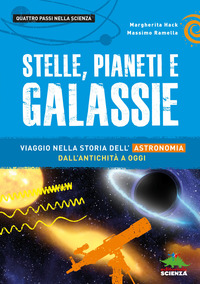 STELLE PIANETI E GALASSIE - VIAGGIO NELLA STORIA DELL\'ASTRONOMIA DALL\'ANTICHITA\' A OGGI