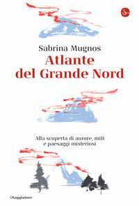 ATLANTE DEL GRANDE NORD - ALLA SCOPERTA DI AURORE MITI E PAESAGGI MISTERIOSI