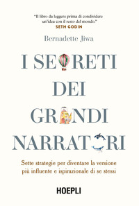 SEGRETI DEI GRANDI NARRATORI - SETTE STRATEGIE PER DIVENTARE LA VERSIONE PIU\' INFLUENTE E