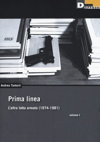 PRIMA LINEA - L\'ALTRA LOTTA ARMATA 1974 - 1981 di TANTURLI ANDREA