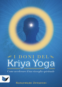 DONI DEL KRIYA YOGA - COME ACCELERARE IL TUO RISVEGLIO SPIRITUALE