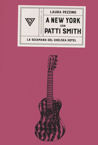 A NEW YORK CON PATTI SMITH - LA SCIAMANA DEL CHELSEA HOTEL