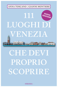 111 LUOGHI DI VENEZIA CHE DEVI PROPRIO SCOPRIRE