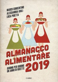 ALMANACCO ALIMENTARE 2019 - GIORNO PER GIORNO UN ANNO DI RICETTE di CONSENTINO M. - GIGLI A. - PIRETTA L.