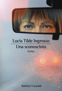 SCONOSCIUTA (UNA) di INGROSSO LUCIA TILDE