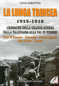 LUNGA TRINCEA 1915 - 1918 - CRONACHE DELLA GRANDE GUERRA DALLA VALSUGANA ALLA VAL DI FIEMME