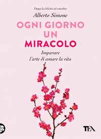 OGNI GIORNO UN MIRACOLO - IMPARARE L\'ARTE DI AMARE LA VITA