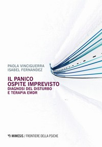 PANICO OSPITE IMPREVISTO - DIAGNOSI DEL DISTURBO E TERAPIA EMDR di VINCIGUERRA P. - FERNANDEZ I.