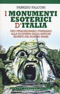 MONUMENTI ESOTERICI D\'ITALIA - UNO STRAORDINARIO ITINERARIO ALLA SCOPERTA DEGLI ANTICHI SEGRETI DEL di FALCONI FABRIZIO