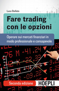 FARE TRADING CON LE OPZIONI - OPERARE SUI MERCATI FINANZIARI IN MODO PROFESSIONALE E CONSAPEVOLE