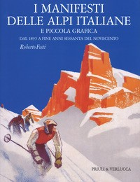 MANIFESTI DELLE ALPI ITALIANE E PICCOLA GRAFICA - DAL 1895 A FINE ANNI SESSANTA DEL NOVECENTO di FESTI ROBERTO