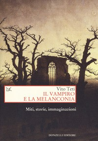 VAMPIRO E LA MELANCONIA - MITI STORIE IMMAGINAZIONI di TETI VITO