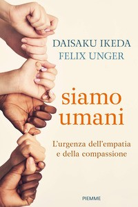 SIAMO UMANI - L\'URGENZA DELL\'EMPATIA E DELLA COMPASSIONE di IKEDA D. - UNGER F.