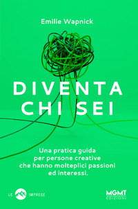 DIVENTA CHI SEI - UNA PRATICA GUIDA PER PERSONE CREATIVE CHE HANNO MOLTEPLICI PASSIONI