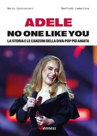 ADELE NO ONE LIKE YOU - LA STORIA E LE CANZONI DELLA DIVA POP PIU\' AMATA