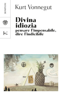 DIVINA IDIOZIA - PENSARE L\'IMPENSABILE DIRE L\'INDICIBILE