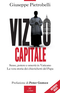 VIZIO CAPITALE - SESSO POTERE E OMERTA\' IN VATICANO LA VERA STORIA DEI CHIERICHETTI DEL PAPA