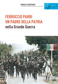 FERRUCCIO PARRI UN PADRE DELLA PATRIA NELLA GRANDE GUERRA