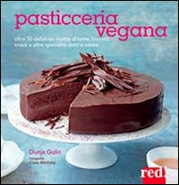 PASTICCERIA VEGANA - OLTRE 50 DELIZIOSE RICETTE DI TORTE BISCOTTI SNACK E ALTRE SPECIALITA\' DOLCI E