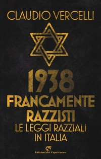 1938 FRANCAMENTE RAZZISTI - LE LEGGI RAZZIALI IN ITALIA di VERCELLI CLAUDIO