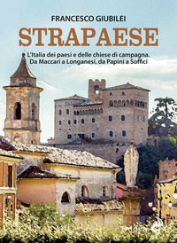 STRAPAESE. L\'ITALIA DEI PAESI E DELLE CHIESE DI CAMPAGNA. DA MACCARI A LONGANESI, DA PAPINI A SO...